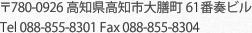 〒780-0926高知県高知市大膳町61番　奏ビル Tel 088-855-8301 Fax 088-855-8304